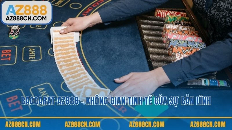Baccarat AZ888 – Không gian tinh tế của sự bản lĩnh