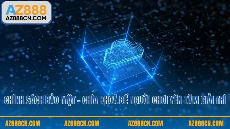 Chính sách bảo mật - Chìa khoá để người chơi yên tâm giải trí