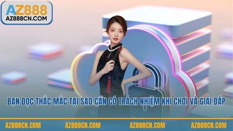 Bạn đọc thắc mắc tại sao cần có trách nhiệm khi chơi và giải đáp