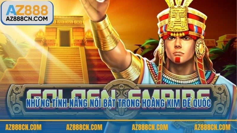 Những tính năng nổi bật trong Hoàng Kim Đế Quốc