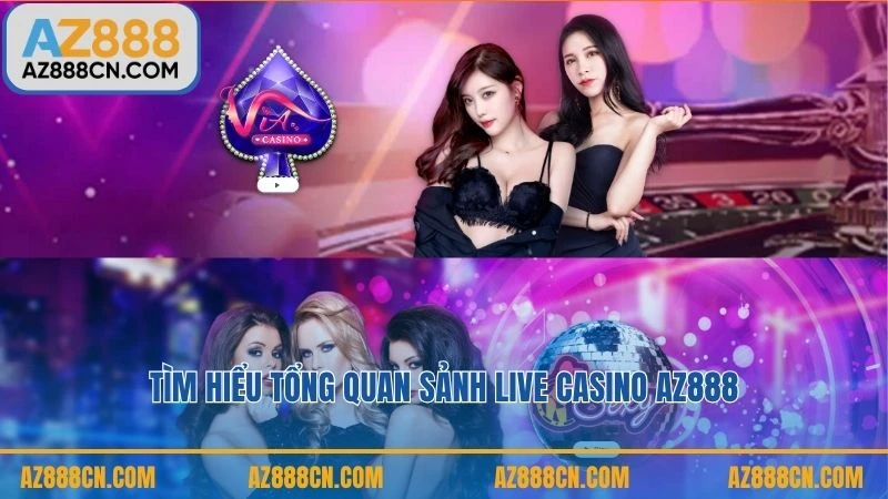 Tìm hiểu tổng quan sảnh Live Casino AZ888