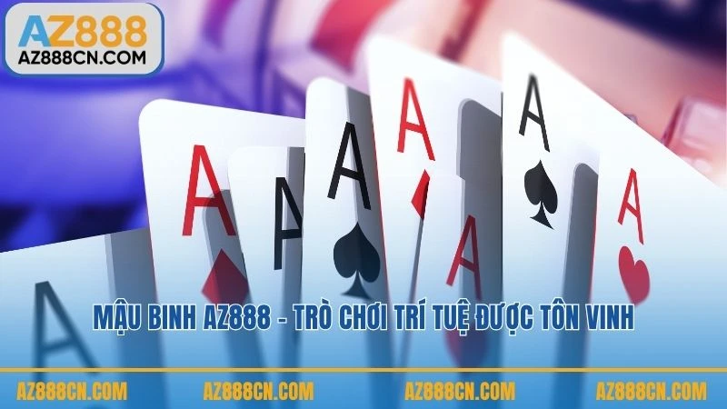 Mậu binh AZ888 - Trò chơi trí tuệ được tôn vinh