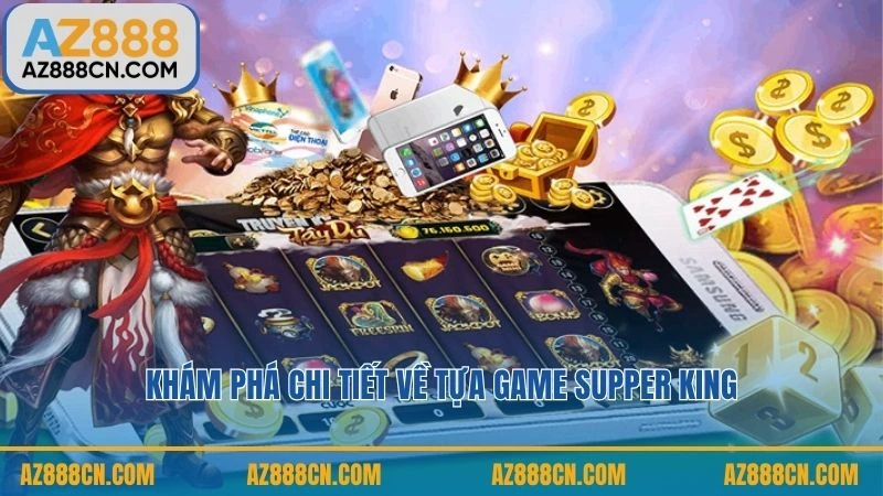 Khám phá chi tiết về tựa game Supper King