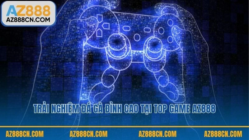 Trải nghiệm đá gà đỉnh cao tại top game AZ888